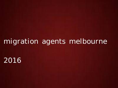 migration agents melbourne 2016