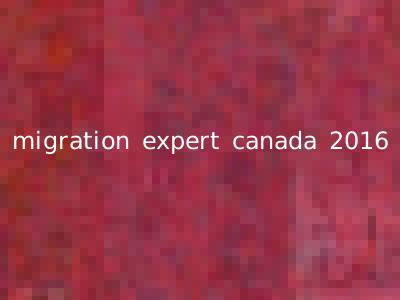 migration expert canada 2016