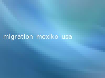 migration mexiko usa