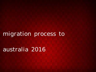 migration process to australia 2016
