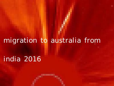 migration to australia from india 2016