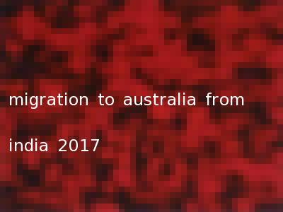 migration to australia from india 2017
