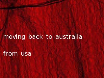 moving back to australia from usa