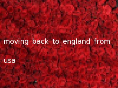 moving back to england from usa