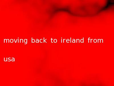 moving back to ireland from usa
