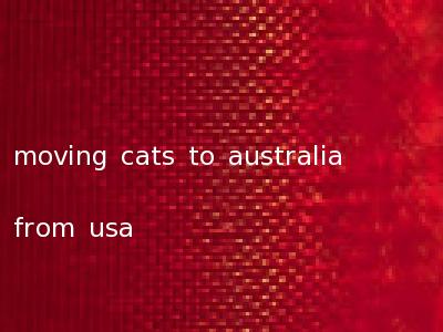 moving cats to australia from usa