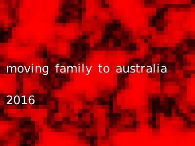 moving family to australia 2016