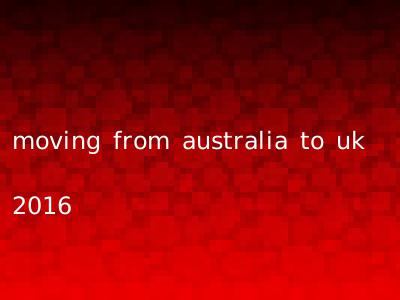 moving from australia to uk 2016