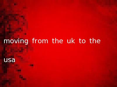 moving from the uk to the usa