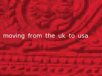 moving from the uk to usa