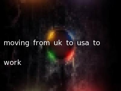 moving from uk to usa to work