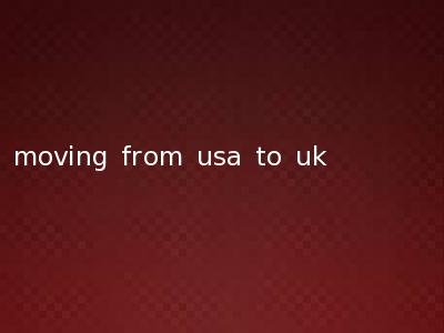 moving from usa to uk
