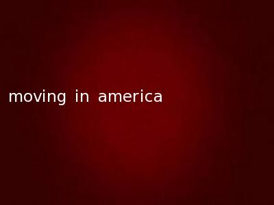moving in america