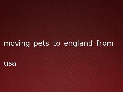 moving pets to england from usa