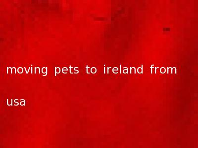 moving pets to ireland from usa