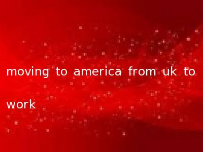 moving to america from uk to work