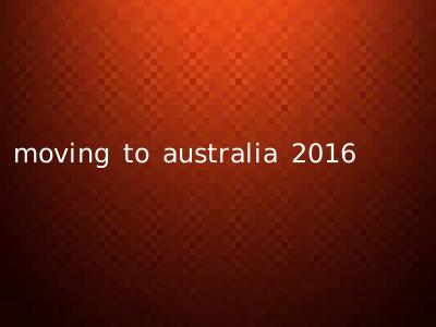 moving to australia 2016