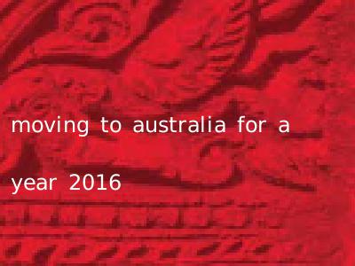 moving to australia for a year 2016