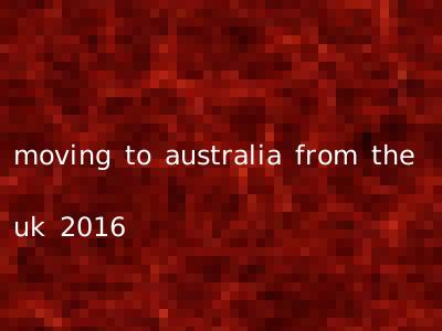 moving to australia from the uk 2016