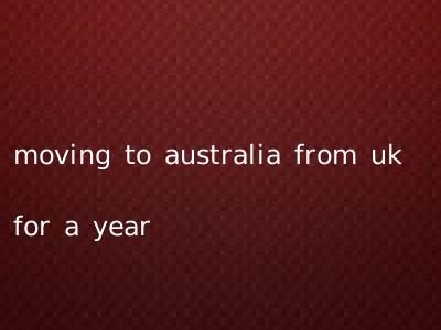 moving to australia from uk for a year