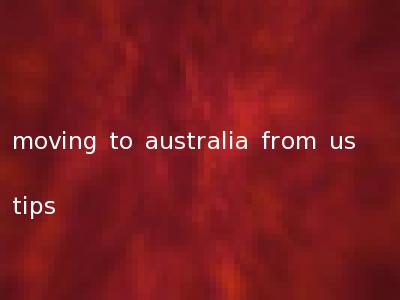 moving to australia from us tips