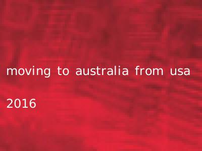 moving to australia from usa 2016