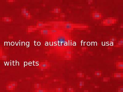 moving to australia from usa with pets