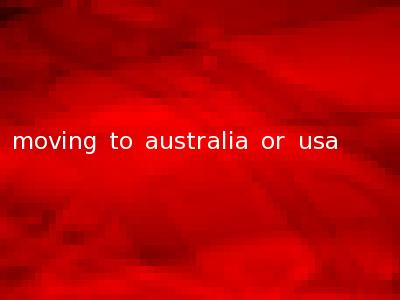 moving to australia or usa