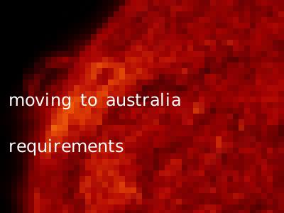 moving to australia requirements