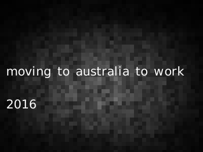 moving to australia to work 2016