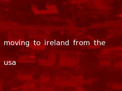 moving to ireland from the usa