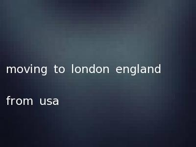 moving to london england from usa