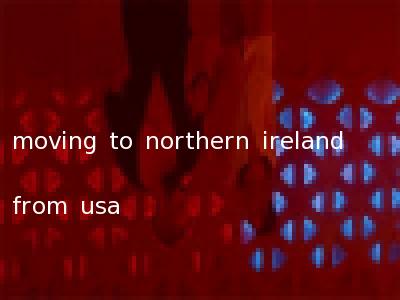 moving to northern ireland from usa