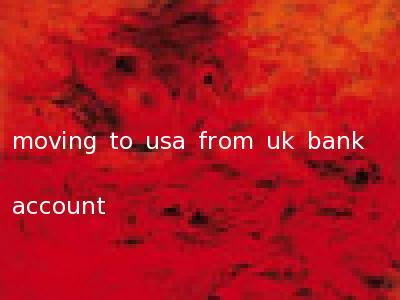moving to usa from uk bank account