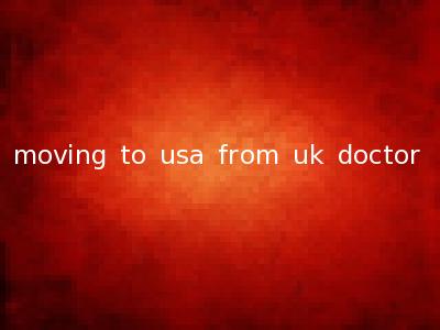 moving to usa from uk doctor