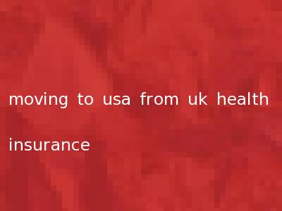 moving to usa from uk health insurance