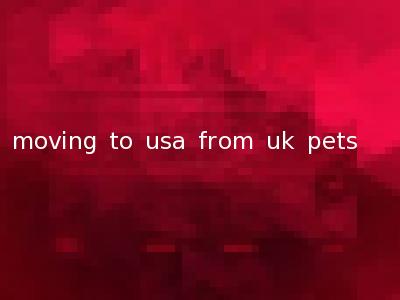 moving to usa from uk pets