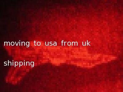 moving to usa from uk shipping