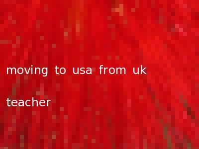 moving to usa from uk teacher