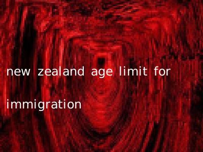 new zealand age limit for immigration