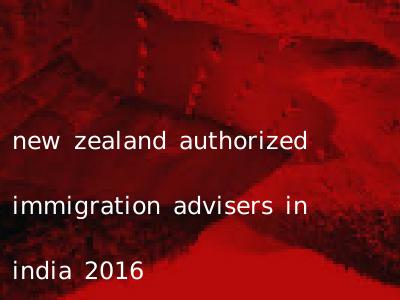 new zealand authorized immigration advisers in india 2016