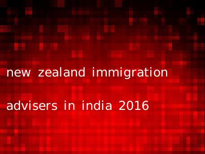 new zealand immigration advisers in india 2016