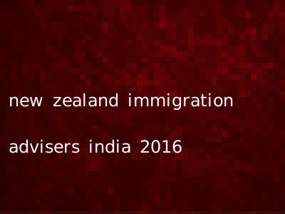 new zealand immigration advisers india 2016
