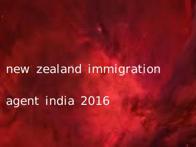 new zealand immigration agent india 2016