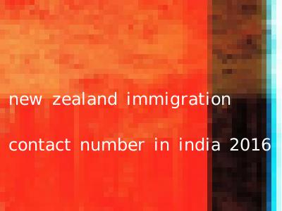 new zealand immigration contact number in india 2016