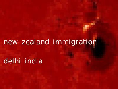 new zealand immigration delhi india