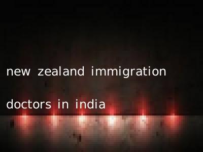new zealand immigration doctors in india
