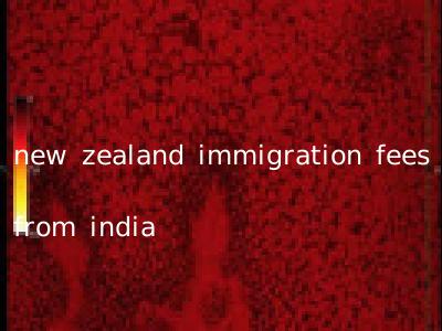 new zealand immigration fees from india