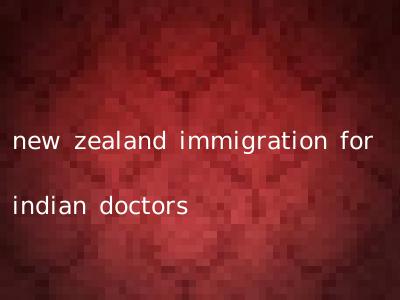 new zealand immigration for indian doctors