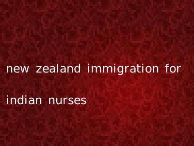 new zealand immigration for indian nurses